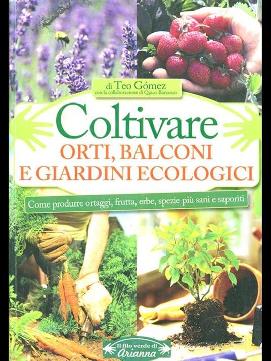 Coltivare orti, balconi e giardini ecologici. Come produrre ortaggi, frutta, erbe, spezie più sani e saporiti - Teo Gómez,Quico Barranco - copertina