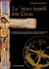 La «sicura bussola» della Chiesa. La recezione del Concilio Ecumenico Vaticano II e i convegni ecclesiali nelle chiese siciliane - Giuseppe Alcamo - copertina