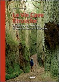 Le vie cave etrusche. I ciclopici percorsi sacri di Sovana, Sorano e Pitigliano. Con gadget - Giovanni Feo - copertina