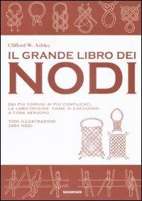 Il grande libro dei nodi. Dai più comuni ai più complicati. La loro origine. Come si eseguono. A cosa servono. Ediz. illustrata - Clifford W. Ashley - copertina