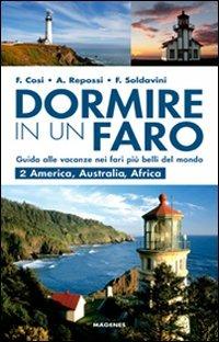 Dormire in un faro. Guida alle vacanze nei fari più belli del mondo. Vol. 2: America, Australia, Africa. - Francesca Cosi,Alessandra Repossi,Francesca Soldavini - copertina