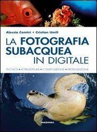 La fotografia subacquea in digitale - Alessia Comini,Cristian Umili - copertina