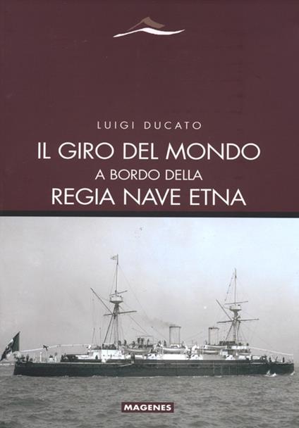 Il giro del mondo a bordo della Regia Nave Etna - Luigi Ducato - copertina