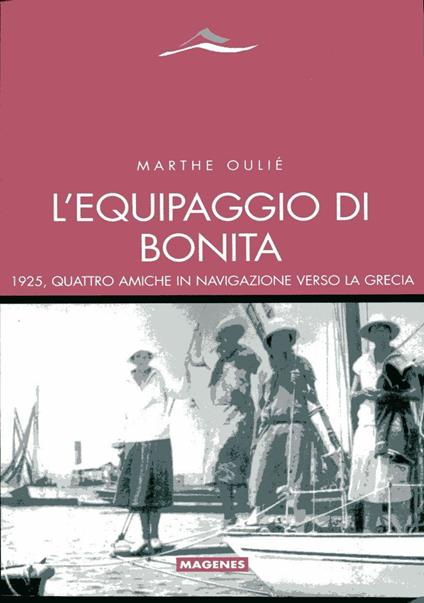 L'equipaggio di Bonita. 1925, quattro amiche in navigazione verso la Grecia - Marthe Ouilé - copertina