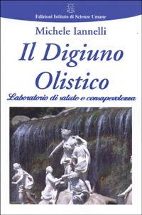 Il digiuno olistico. Laboratorio di salute e consapevolezza - Michele Iannelli - copertina