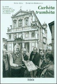 Curbèta trumbèta. Le storie dimenticate e l'anagrafe buffa dei soprannomi a Corbetta - Livio Aina,Fiorenzo Barbaglia - copertina