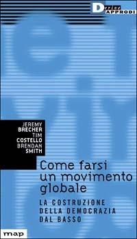 Come farsi un movimento globale. La costruzione della democrazia dal basso - Jeremy Brecher,Tim Costello,Brendan Smith - copertina