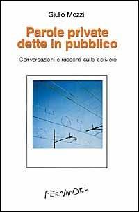 Parole private dette in pubblico. Conversazioni e racconti sullo scrivere - Giulio Mozzi - copertina