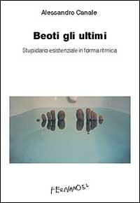 Beoti gli ultimi. Stupidario esistenziale in forma ritmica - Alessandro Canale - copertina