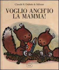 Voglio anch'io la mamma! - Claude K. Dubois,Stibane - copertina