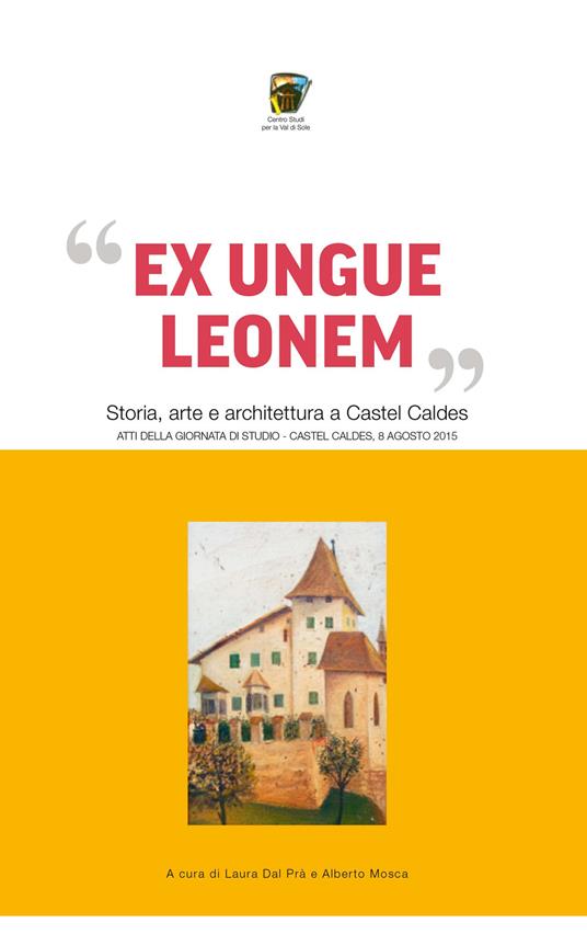 «Ex ungue leonem». Storia, arte e architettura a Castel Caldes. Atti del convegno (Trento, 8 agosto 2015) - copertina