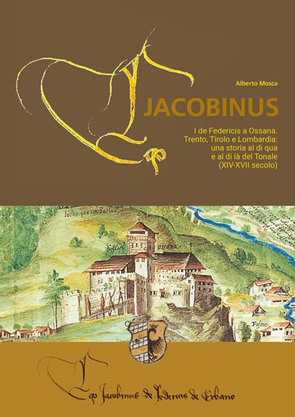 Eco Jacobinus. I de Federicis a Ossana. Trento, Tirolo e Lombardia: una storia al di qua e al di là del Tonale (XIV-XVII secolo) - Alberto Mosca - copertina