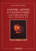 Cantori, artisti e condottieri alla corte dei papi nel sec. XV