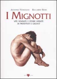 I mignotti. Vite vendute e storie vissute di prostituti e gigolò - Antonio Veneziani,Riccardo Reim - copertina