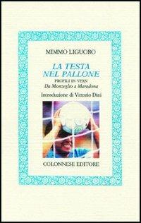 La testa nel pallone. Profili in versi. Da Monzeglio a Maradona - Mimmo Liguoro - copertina