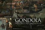 La gondola nei secoli. Storia di una continua trasformazione tra architettura navale e arte. Ediz. a colori