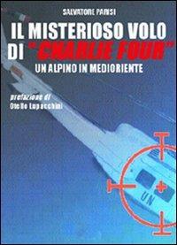 Il misterioso volo di «Charlie Four». Un alpino in Medioriente - Salvatore Parisi - copertina