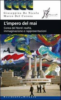 L'impero del mai. Corea del Nord: realtà immaginazione e rappresentazioni - Giuseppina De Nicola,Marco Del Corona - copertina