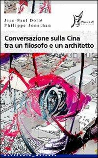 Conversazione sulla Cina tra un filosofo e un architetto - Jean-Paul Dollé,Philippe Jonathan - copertina