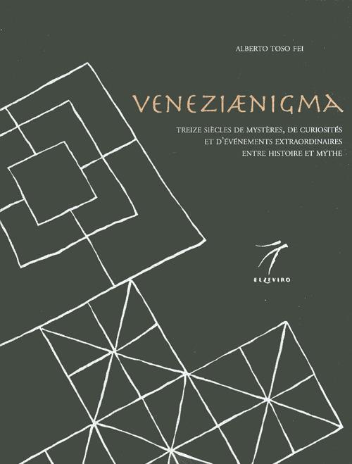 Veneziaenigma. Treize siècles de mystères, de curiosités et d'événements extraordinaires entre histoire et mythe - Alberto Toso Fei - copertina