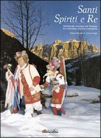 Santi, spiriti e re. Mascherate invernali del Trentino - Renato Morelli,Cesare Poppi - copertina