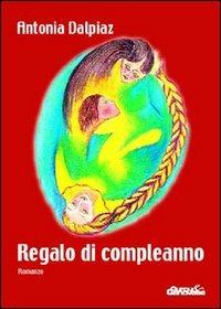 Regalo di compleanno - Antonia Dalpiaz - Libro - Curcu & Genovese Ass. - |  Feltrinelli