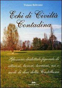 Echi di civiltà contadina. Glossario dialettale figurato di attrezzi, lavori, termini, usi e modi di dire della Castellana - Tiziano Beltrame - copertina