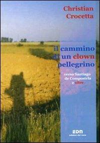 Il cammino di un clown pellegrino verso Santiago de Compostela e oltre - Christian Crocetta - copertina