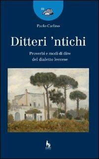 Ditteri 'ntichi. Proverbi e modi di dire del dialetto leccese - Paolo Carlino - copertina