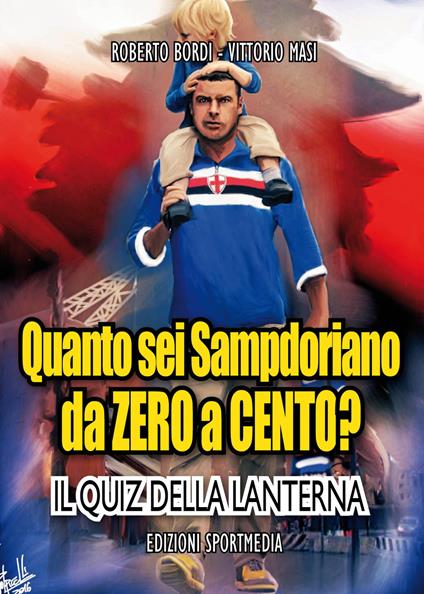 Quanto sei sampdoriano da zero a cento? Il quiz della lanterna - Roberto Bordi,Vittorio Masi - copertina