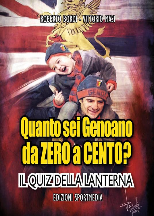 Quanto sei genoano da zero a cento? Il quiz della lanterna - Roberto Bordi,Vittorio Masi - copertina