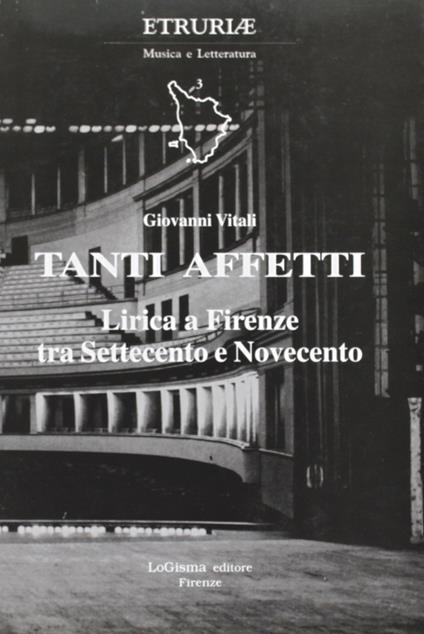 Tanti affetti. Lirica a Firenze tra Settecento e Novecento - Giovanni Vitali - copertina