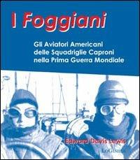 I foggiani. Gli aviatori americani delle squadriglie Capronio nella prima guerra mondiale - Edward D. Lewsi - copertina