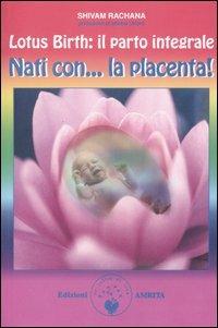 Lotus birth: il parto integrale. Nati con... la placenta! - copertina