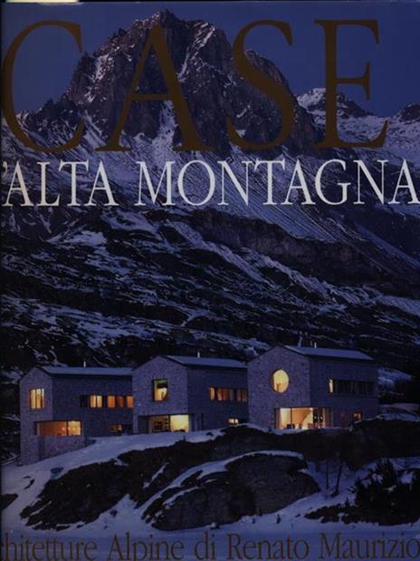 Casa d'alta montagna: restauri e nuove architetture-Häuser in den Bergen: Architect Renato Maurizio - Giancarlo Gardin,Riccardo Bianchi - copertina