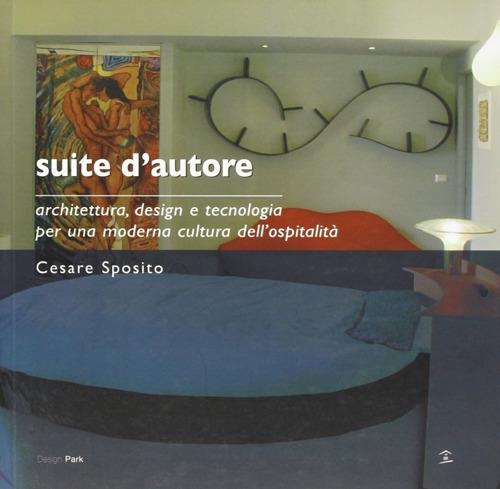 Suite d'autore. Architettura, design e tecnologia per una moderna cultura dell'ospitalità. Ediz. illustrata - Cesare Sposito - copertina