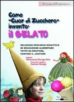 Come gnomo cuor di zucchero inventò il gelato. Delizioso percorso didattico di educazione alimentare tutto da recitare, cantare e gustare. Con CD-ROM