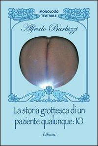 La storia grottesca di un paziente qualunque: io - Alfredo Barbizzi - copertina