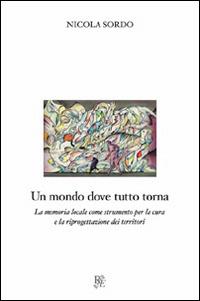 Un mondo dove tutto torna. La memoria locale come strumento per la cura e la riproduzione dei territori - Nicola Sordo - copertina