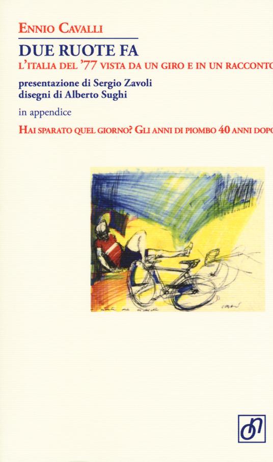 Due ruote fa. L'Italia del '77 vista da un giro e in un racconto - Ennio Cavalli,Alberto Sughi - copertina