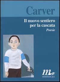 Il nuovo sentiero per la cascata. Poesie - Raymond Carver - copertina