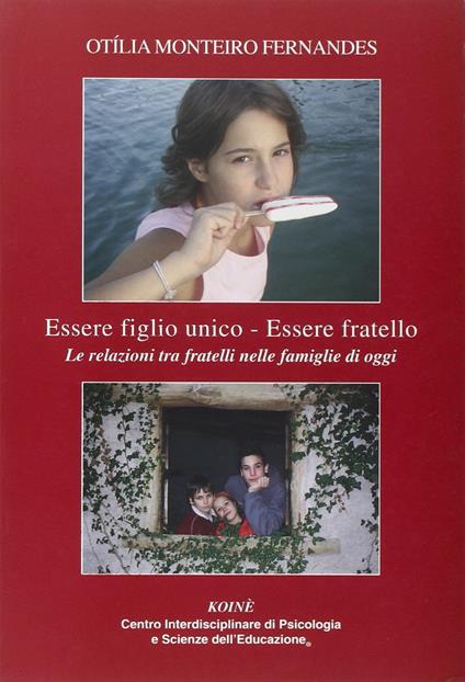 Essere figlio unico-Essere fratello. Le realzioni tra fratelli nelle famiglie di oggi - Otìlia Monteiro Fernandes - copertina