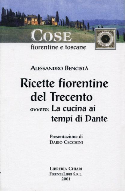 Ricette fiorentine del Trecento. Ovvero: la cucina ai tempi di Dante - Alessandro Bencistà - copertina