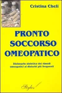 Pronto soccorso omeopatico. Dizionario sintetico dei rimedi omeopatici ai disturbi più frequenti - Cristina Cheli - copertina