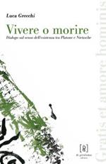 Vivere o morire. Dialogo sul senso dell'esistenza tra Platone e Nietzsche