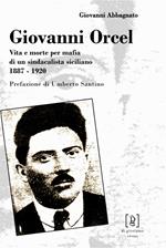 Giovanni Orcel. Vita e morte per mafia di un sindacalista siciliano 1887-1920