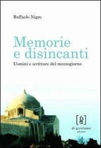 Memorie e disincanti. Uomini e scritture del mezzogiorno - Raffaele Nigro - copertina