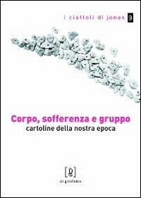 Corpo, sofferenza e gruppo. Cartoline della nostra epoca - copertina