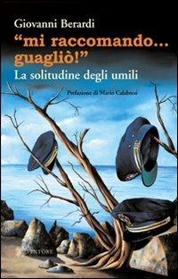 «Mi raccomando... guagliò!» La solitudine degli umili - Giovanni Berardi - copertina