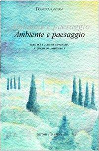 Ambiente e paesaggio. Idee per i corsi di geografia e discipline ambientali - Franca Canigiani - copertina